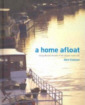 A Home Afloat: Stories of Living Aboard Vessels of All Shapes and Sizes